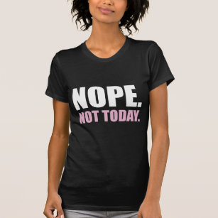 Cool funny bold nope not today humour quote T-Shirt