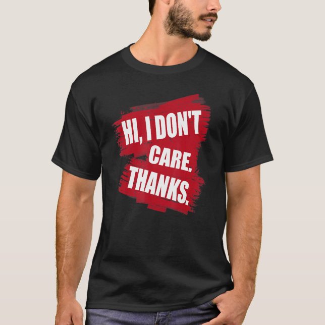 Cool funny sarcastic gift Tee Hi, I dont care Than (Front)