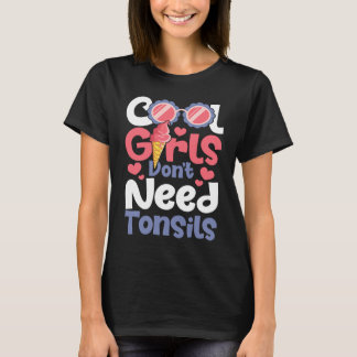 Cool Girls Don't Need Tonsils Tonsillectomy Tonsi T-Shirt