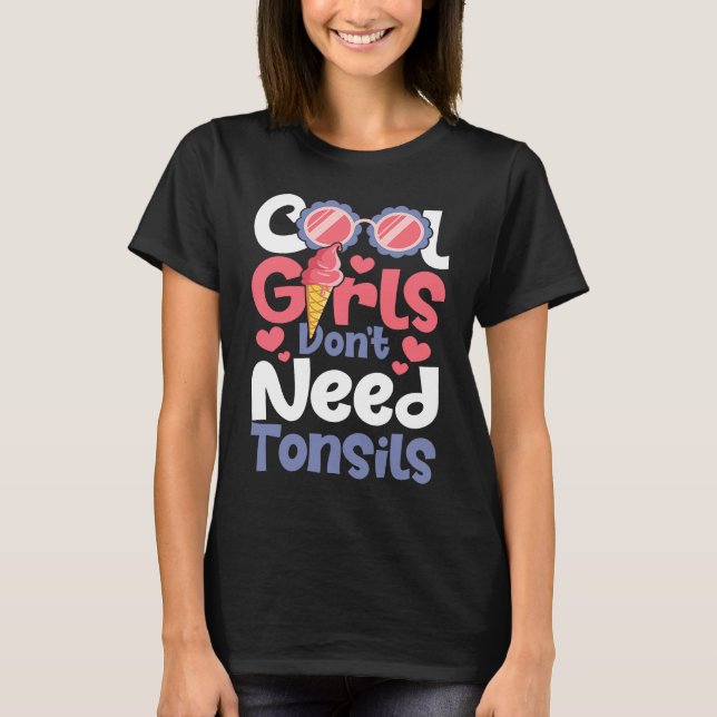 Cool Girls Don't Need Tonsils  Tonsillectomy Tonsi T-Shirt (Front)
