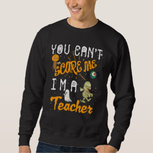 Cool Halloween You Can't Scare Me I'm A Teacher Cu Sweatshirt