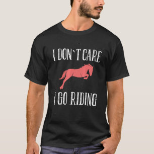 Cool I Do Not Care I Go Riding Quote  Fun Horse T-Shirt