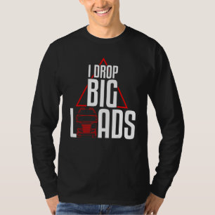 Cool I Drop Big Loads Trucker Pun Truck Drivers T-Shirt