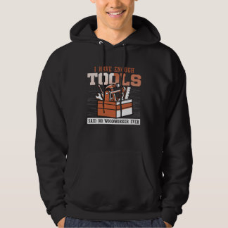 Cool I Have Enough Tools Said No Woodworker Ever W Hoodie