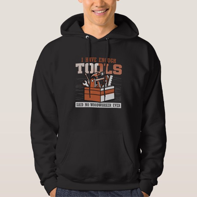 Cool I Have Enough Tools Said No Woodworker Ever W Hoodie (Front)