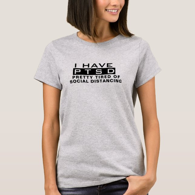 Cool I Have PTSD Tired of Social Distancing Funny  T-Shirt (Front)