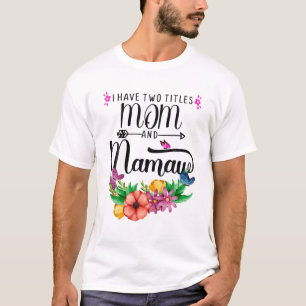 Cool I Have Two Titles Mom And Mamaw Flowers Mothe T-Shirt