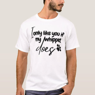 cool i only like you if my whippet does T-Shirt