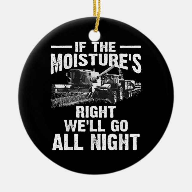 Cool If The Moisture's Right Farmer Gift Funny Far Ceramic Ornament (Front)