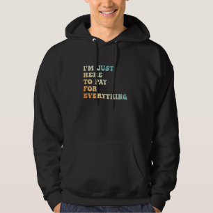Cool I'm Just Here To Pay For Everything mom & dad Hoodie