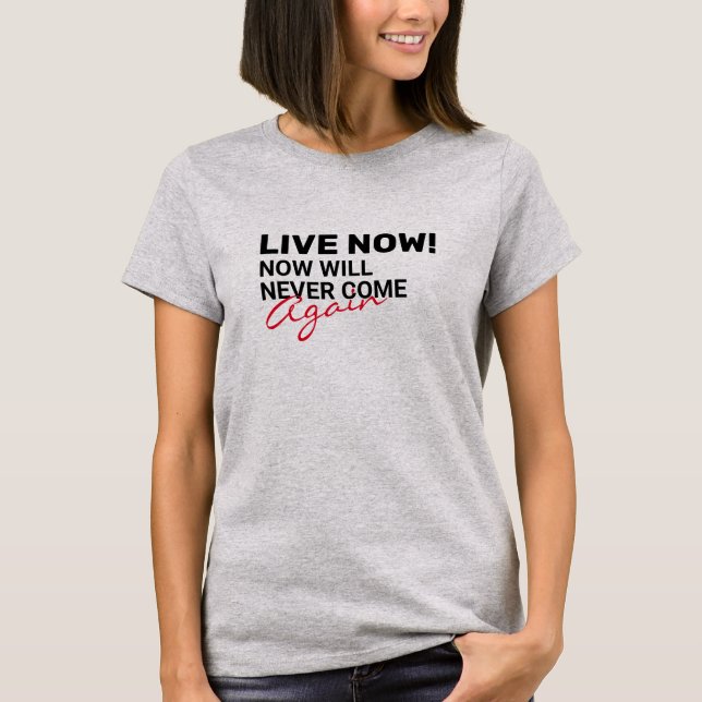 Cool Live Now Will Never Come Again t-shirt design (Front)