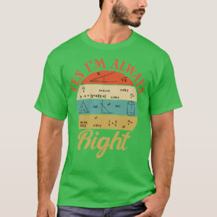 Cool Math Quotes yes ix27m always right Funny Math T-Shirt