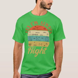 Cool Math Quotes yes ix27m always right Funny Math T-Shirt
