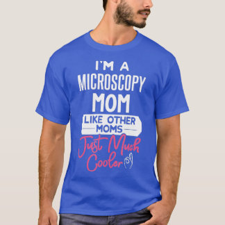 Cool Mothers Day  Microscopy Mom 1  T-Shirt