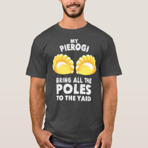 Cool Pierogi Bring Poles To Yard  Funny Dumpling T-Shirt