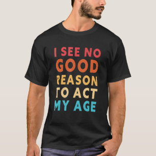 Cool  Retro Vintage I See No Good Reason To Act My T-Shirt
