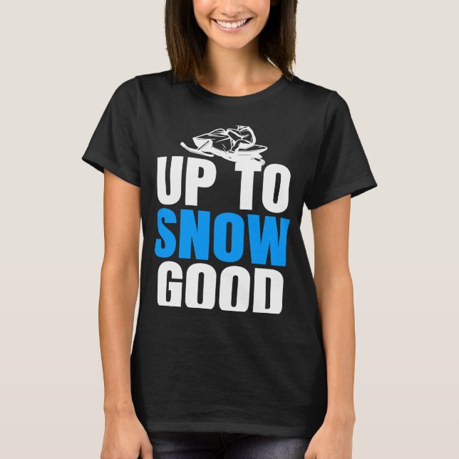 Cool Snow Mobile Up to Snow good  Snowmobiling T-Shirt (Front)
