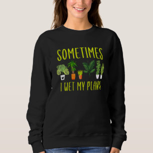 Cool Sometimes I Wet My Plants Gardening Sweatshirt