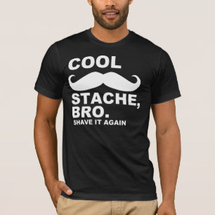 COOL STACHE BRO, SHAVE IT AGAIN T-Shirt