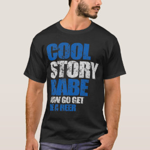 Cool Story Babe. Now go get me a beer T-Shirt