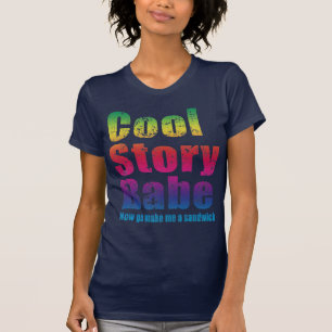 Cool Story Babe. Now go make me a sandwich T-Shirt