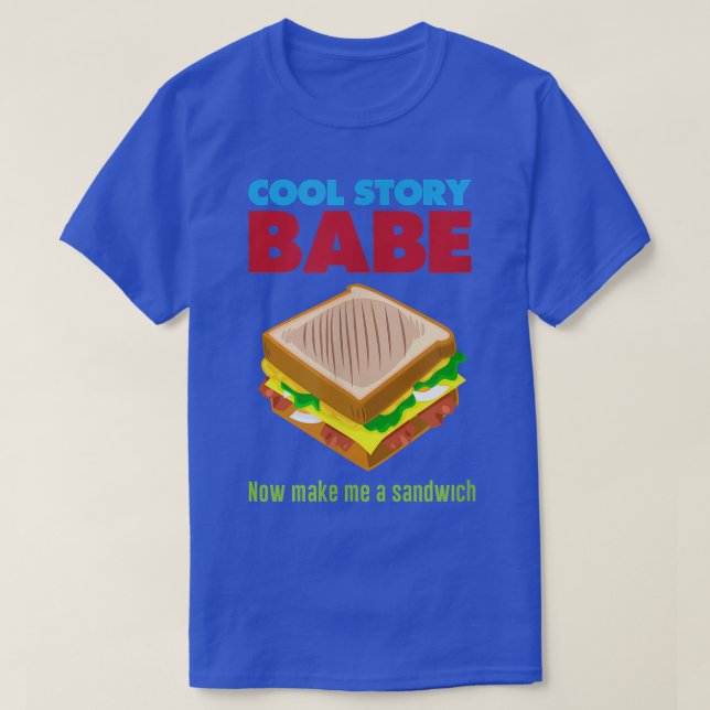 Cool Story Babe, Now Make me a Sandwich  T-Shirt (Design Front)
