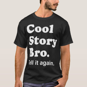 Cool Story Bro. Tell it again. Dark Shirt