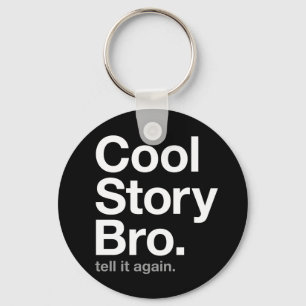 cool story bro. tell it again. keychain