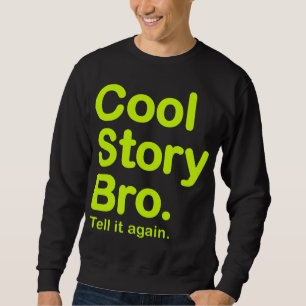 Cool Story Bro. Tell it again. Sweatshirt