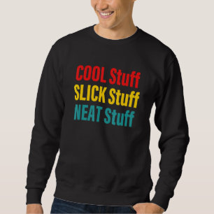 Cool Stuff Slick Stuff Neat Stuff Sweatshirt