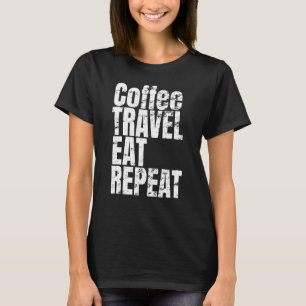 Cool Text Saying Coffee Travel Eat Repeat T-Shirt