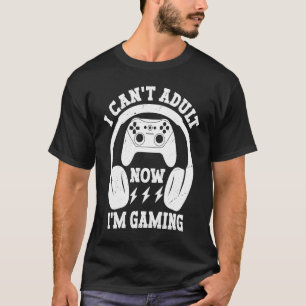 Cool Video Gamer Sayings I Can't Adult Now I'm Gam T-Shirt