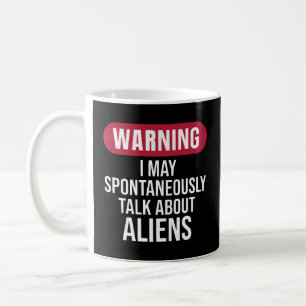 Cool Warning I May Spontaneously Talk About Aliens Coffee Mug