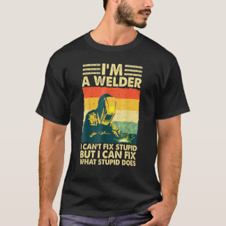 Cool Welding I'm A Welder I Can't Fix Stupid But I T-Shirt