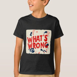 Cool Whats Wrong Saying Outfit For Boys And Girls  T-Shirt