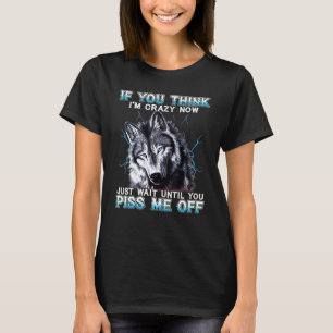 Cool Wolf If You Think Im Crazy Now Motivation T-Shirt