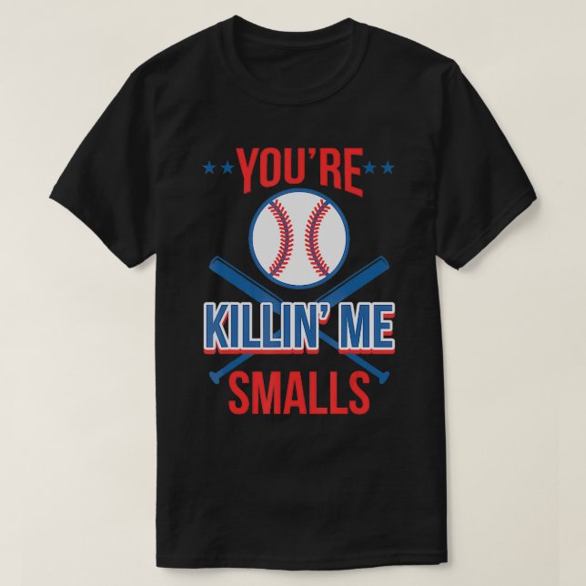 Cool Youre Killin Me Smalls  For Softball Enthusia T-Shirt (Design Front)