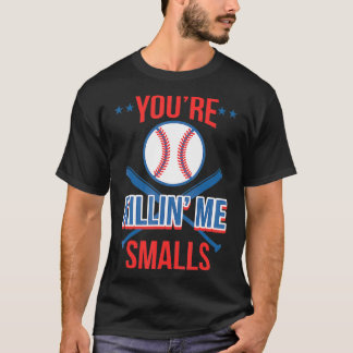 Cool Youre Killin Me Smalls  For Softball Enthusia T-Shirt