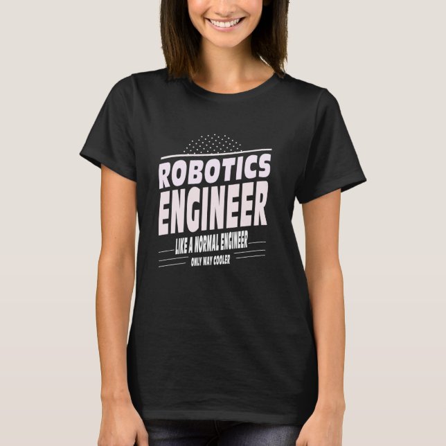 Cooler Robotics Engineer T-Shirt (Front)