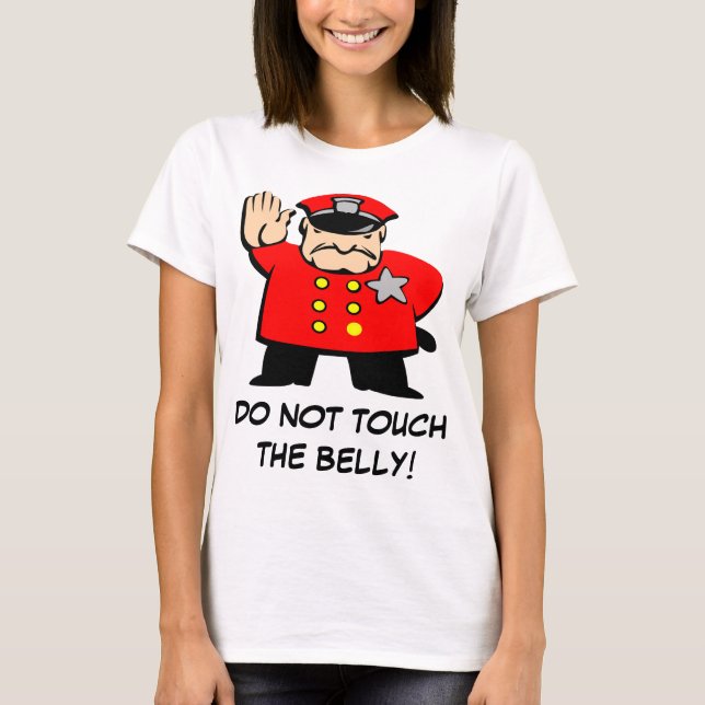 Cop says, "Do not touch the belly!" T-Shirt (Front)