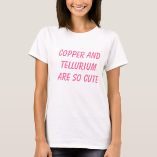 Copper And Tellurium Are So Cute T-Shirt