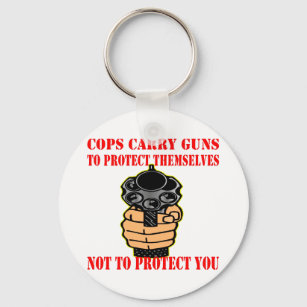 Cops Carry Guns To Protect Themselves Not To Keychain
