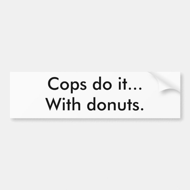 Cops do it...With doughnuts. Bumper Sticker (Front)