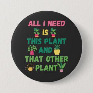 Copy of  All I Need is This Plant And That Other P 3 Inch Round Button