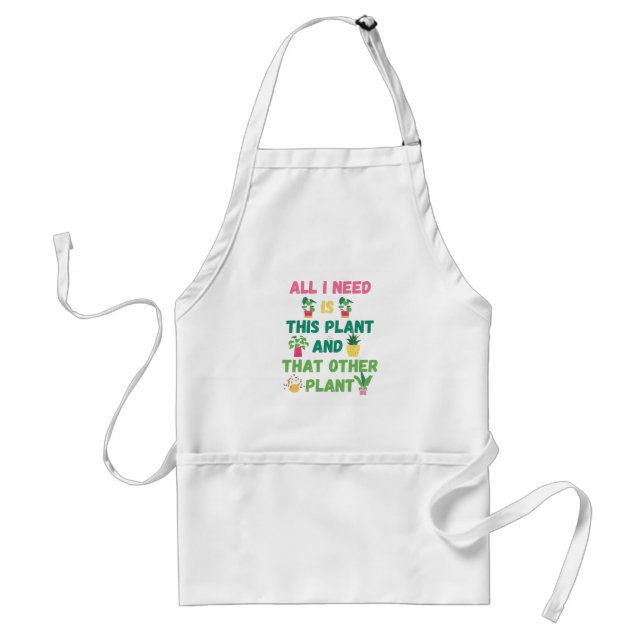 Copy of  All I Need is This Plant And That Other P Standard Apron (Front)