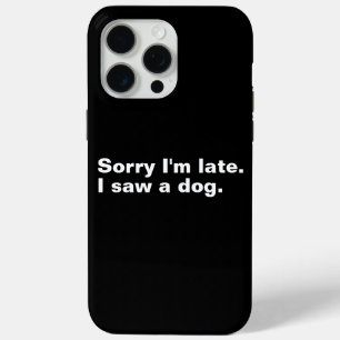 Coque iPhone 15 Pro Max Désolé d'être en retard. J'ai vu un chien drôles a