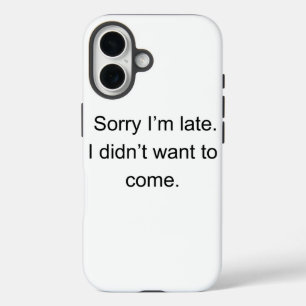Coque Pour iPhone 16 Désolé d'être en retard — Je ne voulais pas venir"