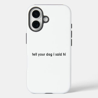 Coque Pour iPhone 16 Dites à votre chien que j'ai dit bonjour