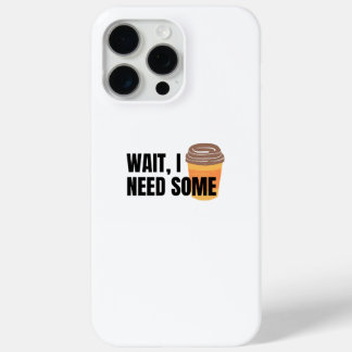 Coque iPhone 15 Pro Max Wait, I Need Coffee – Funny Coffee Cup Quote Desig