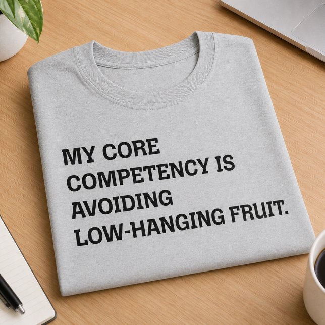 Core Competency Avoiding Low-Hanging Fruit Humour T-Shirt (Creator Uploaded)